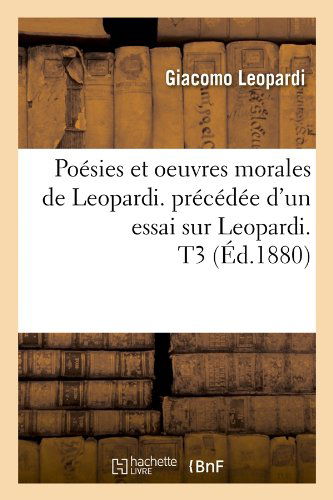 Cover for Giacomo Leopardi · Poesies et Oeuvres Morales De Leopardi. Precedee D'un Essai Sur Leopardi. T3 (Ed.1880) (French Edition) (Taschenbuch) [French edition] (2012)