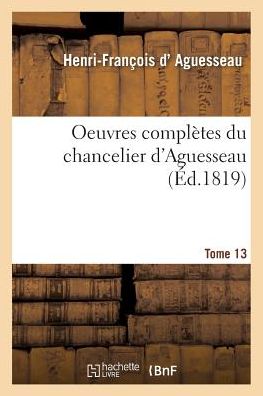 Cover for Henri-François D' Aguesseau · Oeuvres Completes Du Chancelier Tome 13 (Taschenbuch) (2016)