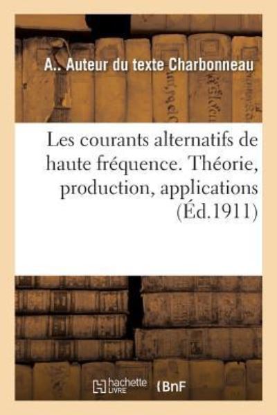 Cover for A Charbonneau · Les Courants Alternatifs de Haute Frequence. Theorie, Production, Applications (Taschenbuch) (2018)