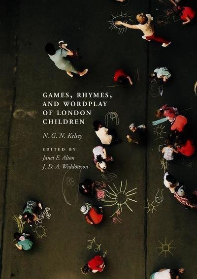 Games, Rhymes, and Wordplay of London Children - N. G. N. Kelsey - Bøger - Springer Nature Switzerland AG - 9783030029098 - 7. marts 2019