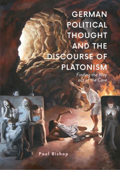 Cover for Paul Bishop · German Political Thought and the Discourse of Platonism: Finding the Way Out of the Cave (Hardcover Book) [1st ed. 2019 edition] (2019)