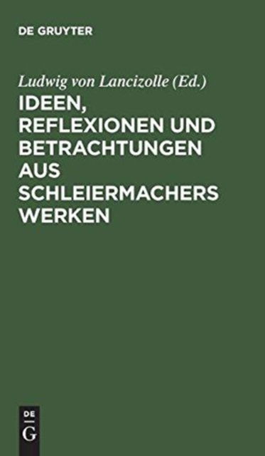 Cover for Ludwig von Lancizolle · Ideen, Reflexionen und Betrachtungen Aus Schleiermachers Werken (Bok) (1901)