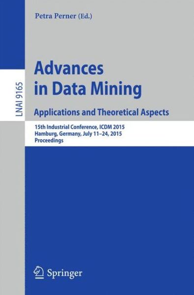 Cover for Petra Perner · Advances in Data Mining: Applications and Theoretical Aspects: 15th Industrial Conference, ICDM 2015, Hamburg, Germany, July 11–24, 2015. Proceedings - Lecture Notes in Artificial Intelligence (Paperback Book) [2015 edition] (2015)