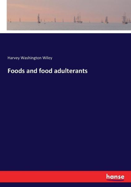 Cover for Harvey Washington Wiley · Foods and food adulterants (Paperback Book) (2017)