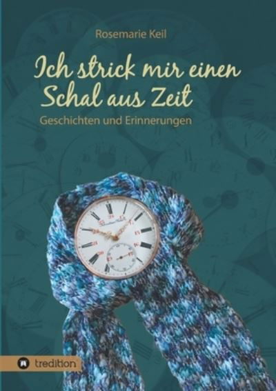 Cover for Rosemarie Keil · Ich strick mir einen Schal aus Zeit (Pocketbok) (2021)