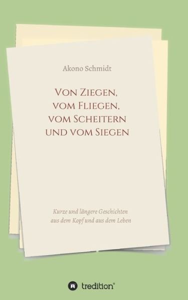 Cover for Akono Schmidt · Von Ziegen, vom Fliegen, vom Scheitern und vom Siegen (Pocketbok) (2021)