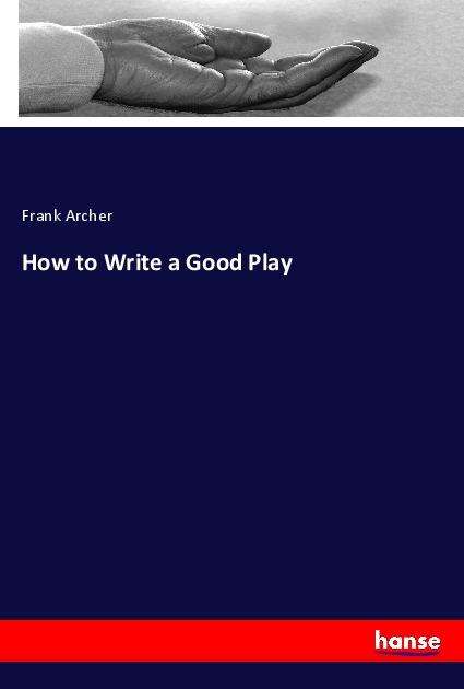 How to Write a Good Play - Archer - Książki -  - 9783348021098 - 