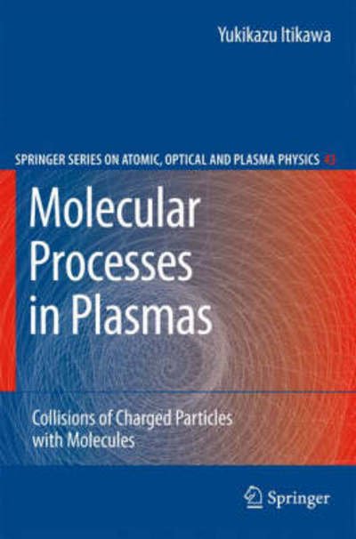 Cover for Yukikazu Itikawa · Molecular Processes in Plasmas: Collisions of Charged Particles with Molecules - Springer Series on Atomic, Optical, and Plasma Physics (Hardcover Book) [2007 edition] (2007)