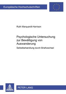 Cover for Ruth Marquardt-Harrison · Psychologische Untersuchung Zur Bewaeltigung Von Auswanderung: Selbstbehandlung Durch Briefwechsel - Europaeische Hochschulschriften / European University Studie (Paperback Book) [German edition] (2001)