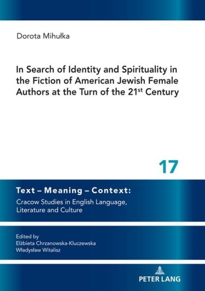 Cover for Dorota Mihulka · In Search of Identity and Spirituality in the Fiction of American Jewish Female Authors at the Turn of the 21st Century - Text - Meaning - Context: Cracow Studies in English Language, Literature and Culture (Gebundenes Buch) [New edition] (2020)