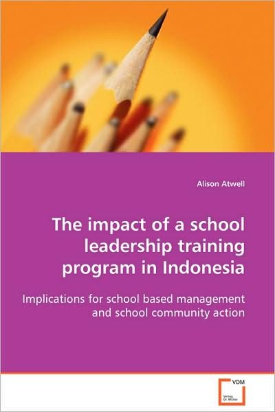 Cover for Alison Atwell · The Impact of a School Leadership Training Program in Indonesia: Implications for School Based Management and School Community Action (Paperback Book) (2009)