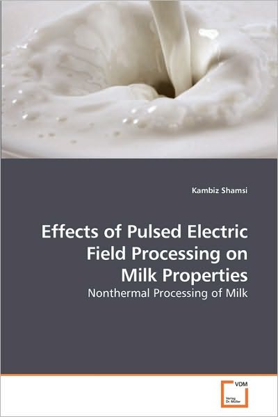 Cover for Kambiz Shamsi · Effects of Pulsed Electric Field Processing on Milk Properties: Nonthermal Processing of Milk (Paperback Book) (2010)