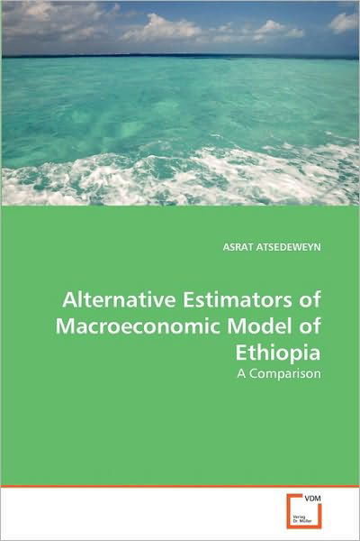 Cover for Asrat Atsedeweyn · Alternative Estimators of Macroeconomic Model of Ethiopia: a Comparison (Pocketbok) (2010)