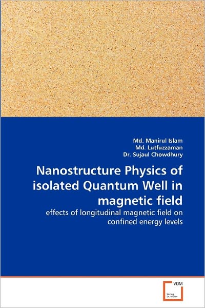 Dr. Sujaul Chowdhury · Nanostructure Physics of Isolated Quantum Well in Magnetic Field: Effects of Longitudinal Magnetic Field on Confined Energy Levels (Pocketbok) (2011)