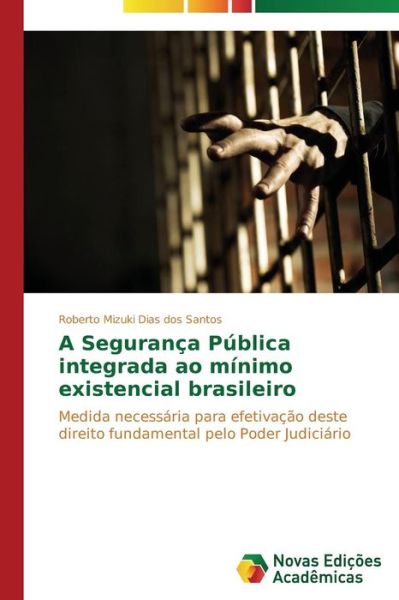 Cover for Roberto Mizuki Dias Dos Santos · A Segurança Pública Integrada Ao Mínimo Existencial Brasileiro: Medida Necessária Para Efetivação Deste Direito Fundamental Pelo Poder Judiciário (Paperback Book) [Portuguese edition] (2014)