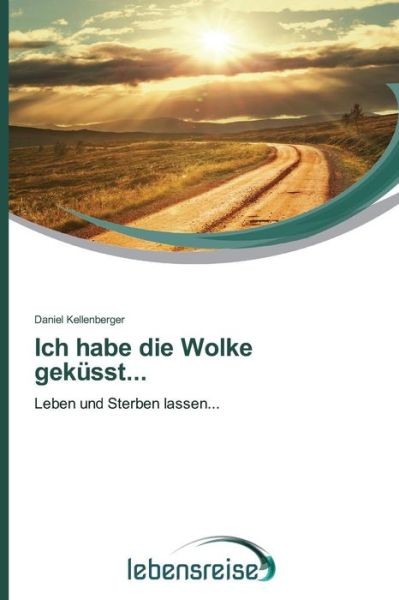 Cover for Daniel Kellenberger · Ich Habe Die Wolke Geküsst...: Leben Und Sterben Lassen... (Paperback Book) [German edition] (2014)