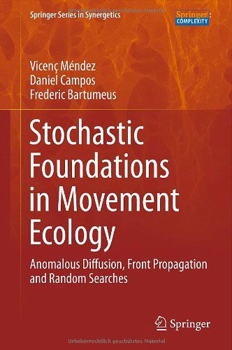 Cover for Vicenc Mendez · Stochastic Foundations in Movement Ecology: Anomalous Diffusion, Front Propagation and Random Searches - Springer Series in Synergetics (Hardcover Book) [2014 edition] (2013)