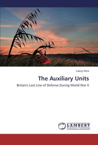 Cover for Cassy Rice · The Auxiliary Units: Britain's Last Line of Defense During World War II (Paperback Book) (2014)