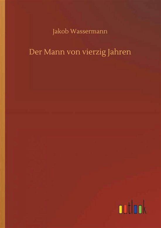 Cover for Jakob Wassermann · Der Mann Von Vierzig Jahren (Paperback Book) (2018)