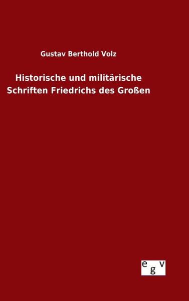 Cover for Gustav Berthold Volz · Historische Und Militarische Schriften Friedrichs Des Grossen (Hardcover Book) (2015)