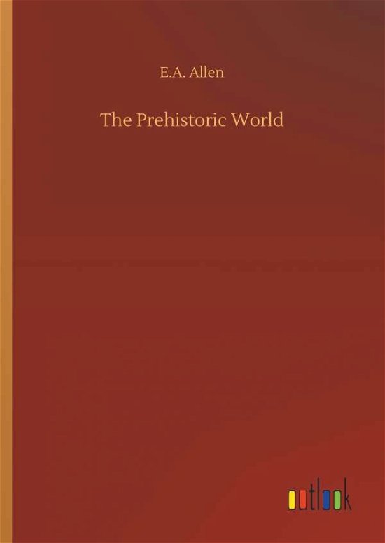The Prehistoric World - Allen - Livres -  - 9783734064098 - 25 septembre 2019