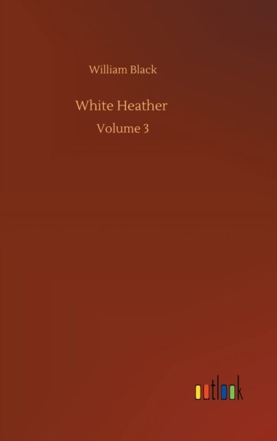 Cover for William Black · White Heather: Volume 3 (Hardcover Book) (2020)