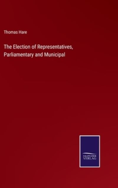 Cover for Thomas Hare · The Election of Representatives, Parliamentary and Municipal (Gebundenes Buch) (2022)