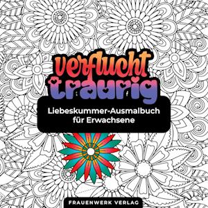 Cover for Frauenwerk Verlag · Verflucht traurig Liebeskummer-Ausmalbuch für Erwachsene (Book) (2022)