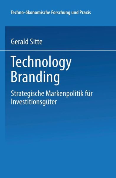 Technology Branding: Strategische Markenpolitik Fur Investitionsguter - Techno-OEkonomische Forschung Und Praxis - Gerald Sitte - Books - Deutscher Universitatsverlag - 9783824406098 - December 11, 2001