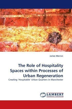 Cover for James Merron · The Role of Hospitality Spaces Within Processes of Urban Regeneration: Creating ?hospitable? Urban Quarters in Manchester (Paperback Book) (2010)