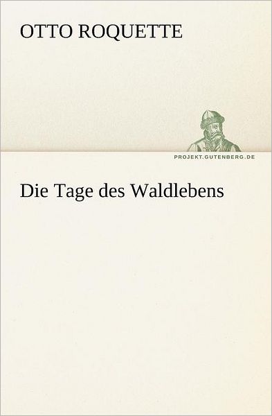 Die Tage Des Waldlebens (Tredition Classics) (German Edition) - Otto Roquette - Livres - tredition - 9783842411098 - 8 mai 2012