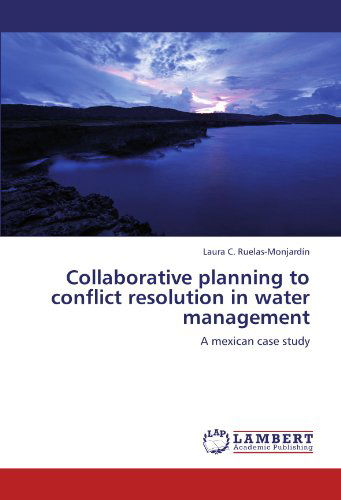 Collaborative Planning to Conflict Resolution in Water Management: a Mexican Case Study - Laura C. Ruelas-monjardín - Książki - LAP LAMBERT Academic Publishing - 9783846512098 - 27 września 2011