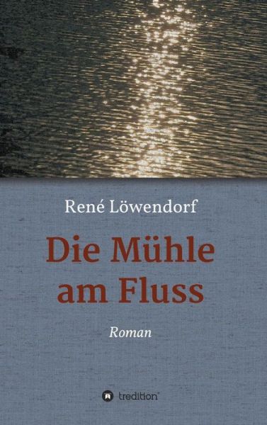 Cover for Rene Lowendorf · Die Muhle Am Fluss (Innbunden bok) [German edition] (2014)