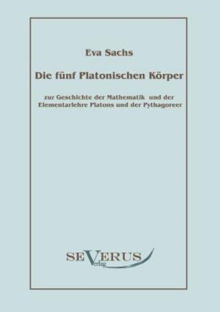 Cover for Eva Sachs · Die funf platonischen Koerper: Zur Geschichte der Mathematik und der Elementenlehre Platons und der Pythagoreer (Paperback Bog) [German edition] (2010)