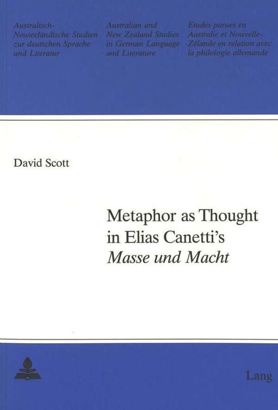 Cover for David Scott · Metaphor as Thought in Elias Canetti's &quot;Masse und Macht&quot; - Australian and New Zealand Studies in German Language and Literature (Paperback Book) (1999)