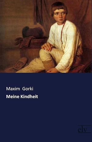 Meine Kindheit - Maxim Gorki - Books - Europäischer Literaturverlag - 9783959092098 - December 1, 2017