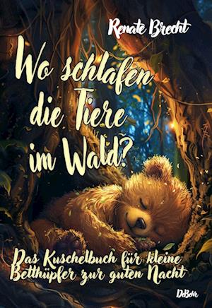 Wo schlafen die Tiere im Wald? Das Kuschelbuch für kleine Betthüpfer zur guten Nacht - Renate Brecht - Books - Verlag DeBehr - 9783987275098 - July 5, 2024