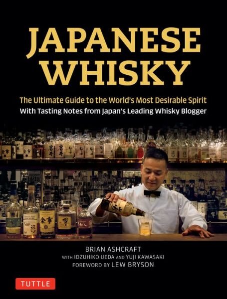 Cover for Brian Ashcraft · Japanese Whisky: The Ultimate Guide to the World's Most Desirable Spirit with Tasting Notes from Japan's Leading Whisky Blogger (Gebundenes Buch) (2018)