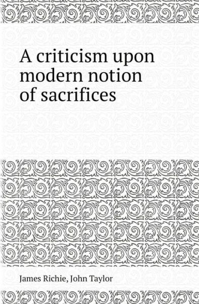 Cover for John Taylor · A Criticism Upon Modern Notion of Sacrifices (Paperback Book) (2013)