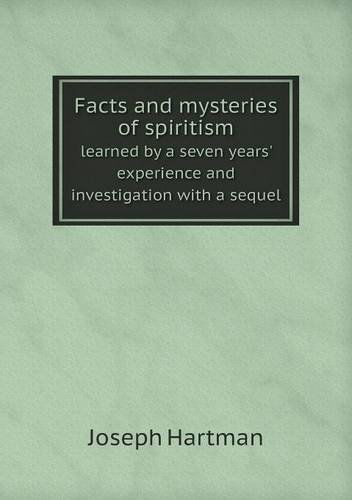 Cover for Joseph Hartman · Facts and Mysteries of Spiritism Learned by a Seven Years' Experience and Investigation with a Sequel (Paperback Book) (2013)