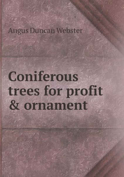 Cover for Angus Duncan Webster · Coniferous Trees for Profit &amp; Ornament (Paperback Book) (2015)