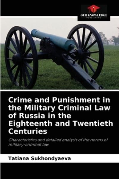 Cover for Tatiana Sukhondyaeva · Crime and Punishment in the Military Criminal Law of Russia in the Eighteenth and Twentieth Centuries (Paperback Book) (2021)