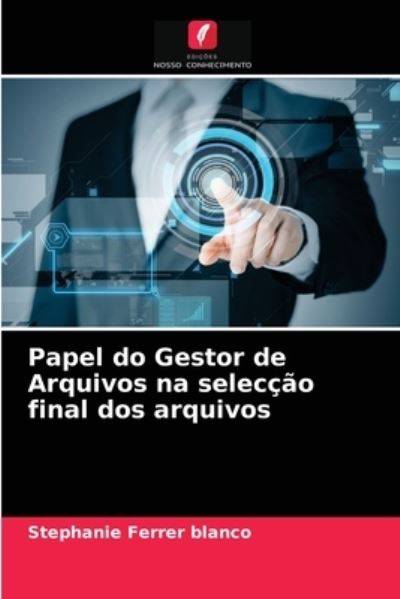 Cover for Stephanie Ferrer Blanco · Papel do Gestor de Arquivos na seleccao final dos arquivos (Paperback Book) (2021)