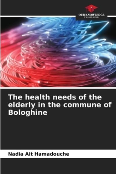 Cover for Nadia Ait Hamadouche · The health needs of the elderly in the commune of Bologhine (Paperback Book) (2021)