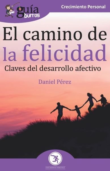Cover for Daniel Pérez · GuiaBurros El camino de la felicidad: Claves del desarrollo afectivo - Guiaburros (Paperback Book) (2020)