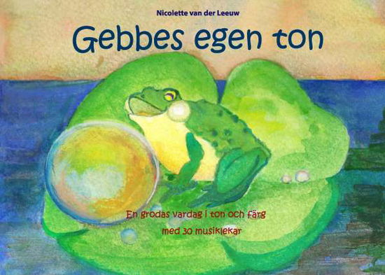 Cover for Nicolette van der Leeuw · Gebbes egen ton : en grodas vardag i ton och färg med 30 musiklekar (Paperback Book) (2016)