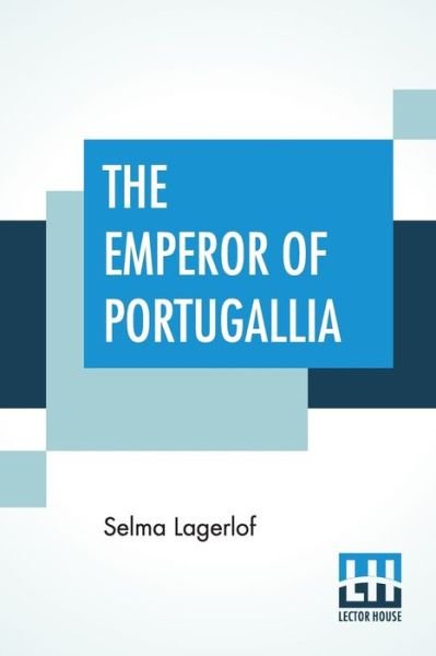 The Emperor Of Portugallia - Selma Lagerlof - Bøker - Lector House - 9789353368098 - 10. juni 2019