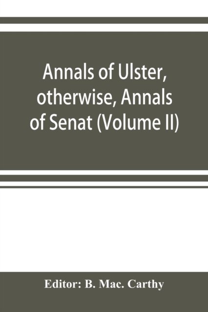 Cover for B Mac Carthy · Annals of Ulster, otherwise, Annals of Senat; A Chronicle of Irish Affairs A.D. 431-1131 (Paperback Book) (2019)