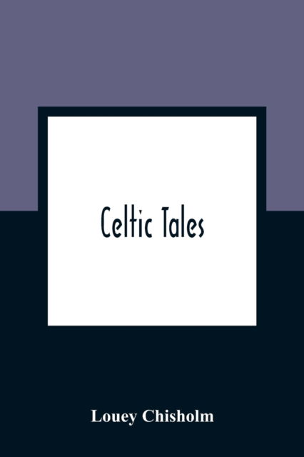 Celtic Tales; Told To The Children With Pictures - Louey Chisholm - Książki - Alpha Edition - 9789354361098 - 11 stycznia 2021