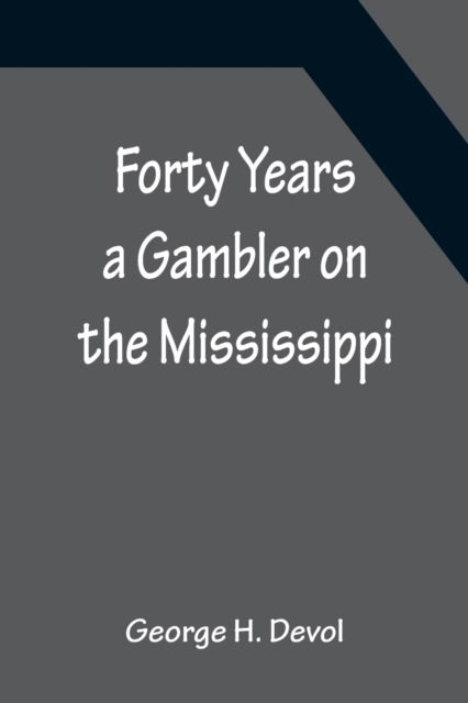 Forty Years a Gambler on the Mississippi - George H. Devol - Książki - Alpha Edition - 9789356156098 - 11 kwietnia 2022